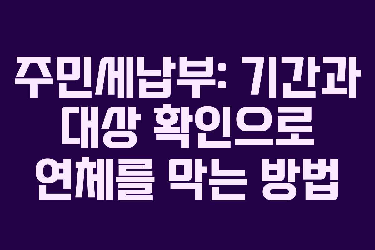 주민세납부: 기간과 대상 확인으로 연체를 막는 방법