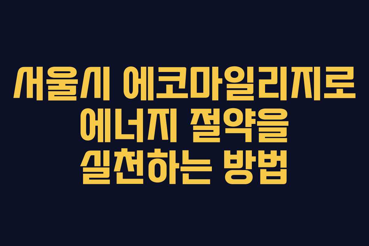 서울시 에코마일리지로 에너지 절약을 실천하는 방법