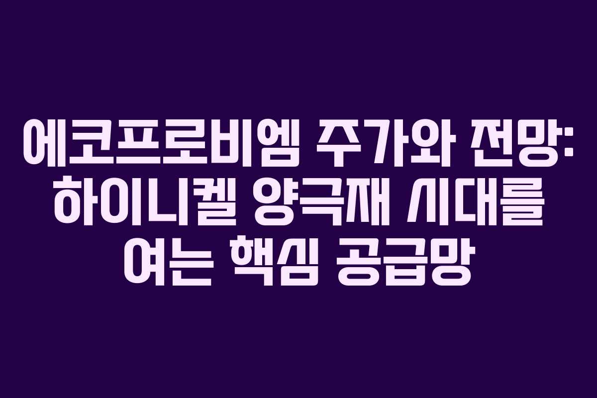 에코프로비엠 주가와 전망: 하이니켈 양극재 시대를 여는 핵심 공급망