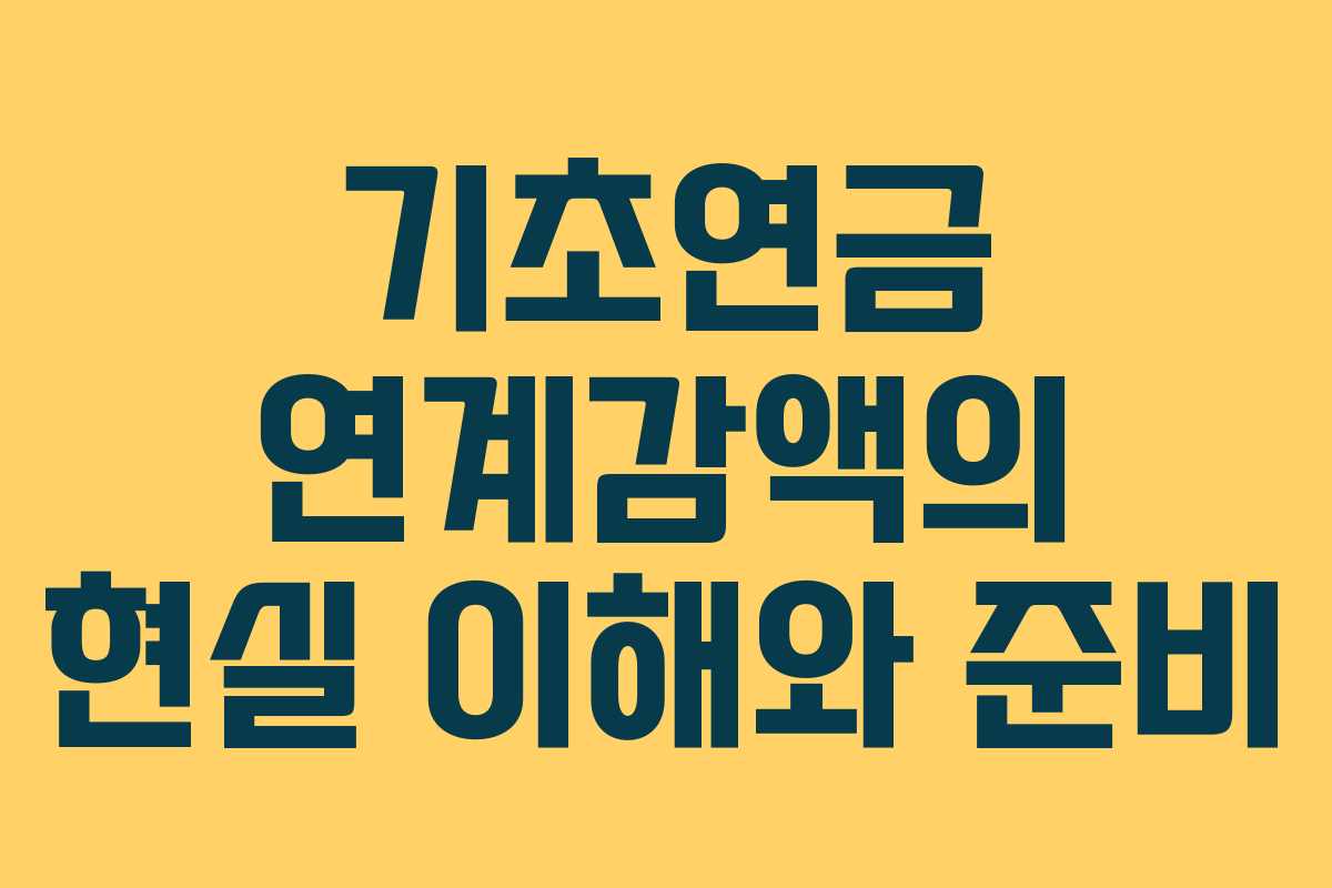 기초연금 연계감액의 현실 이해와 준비