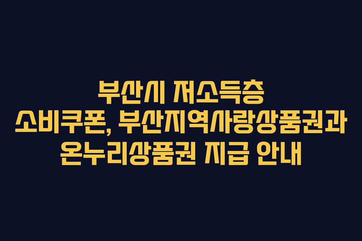 부산시 저소득층 소비쿠폰, 부산지역사랑상품권과 온누리상품권 지급 안내