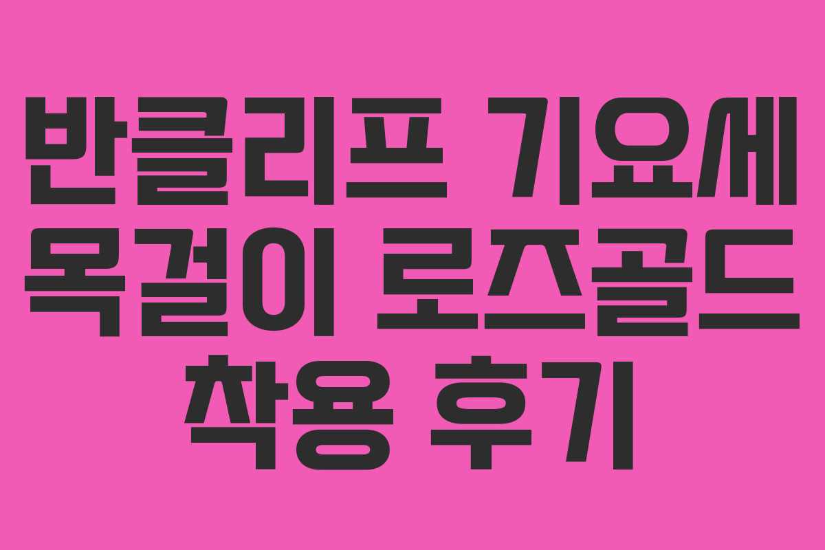 반클리프 기요세 목걸이 로즈골드 착용 후기
