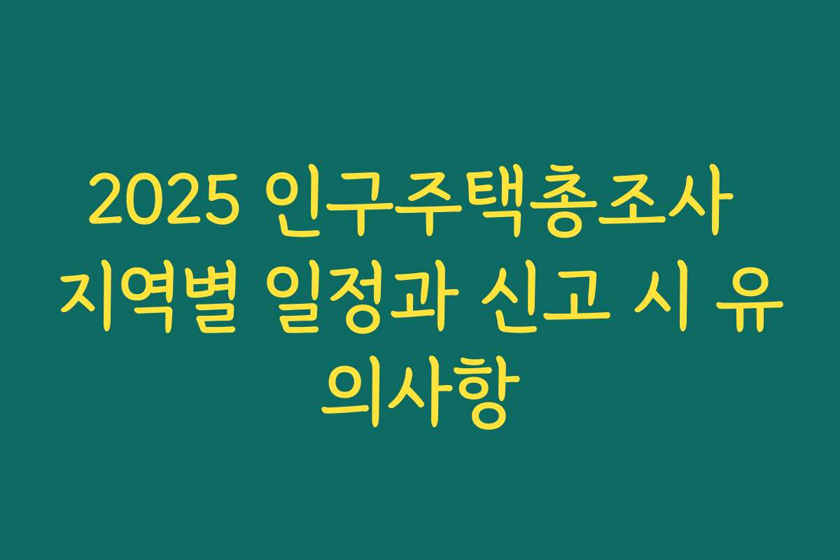 2025 인구주택총조사 지역별 일정과 신고 시 유의사항