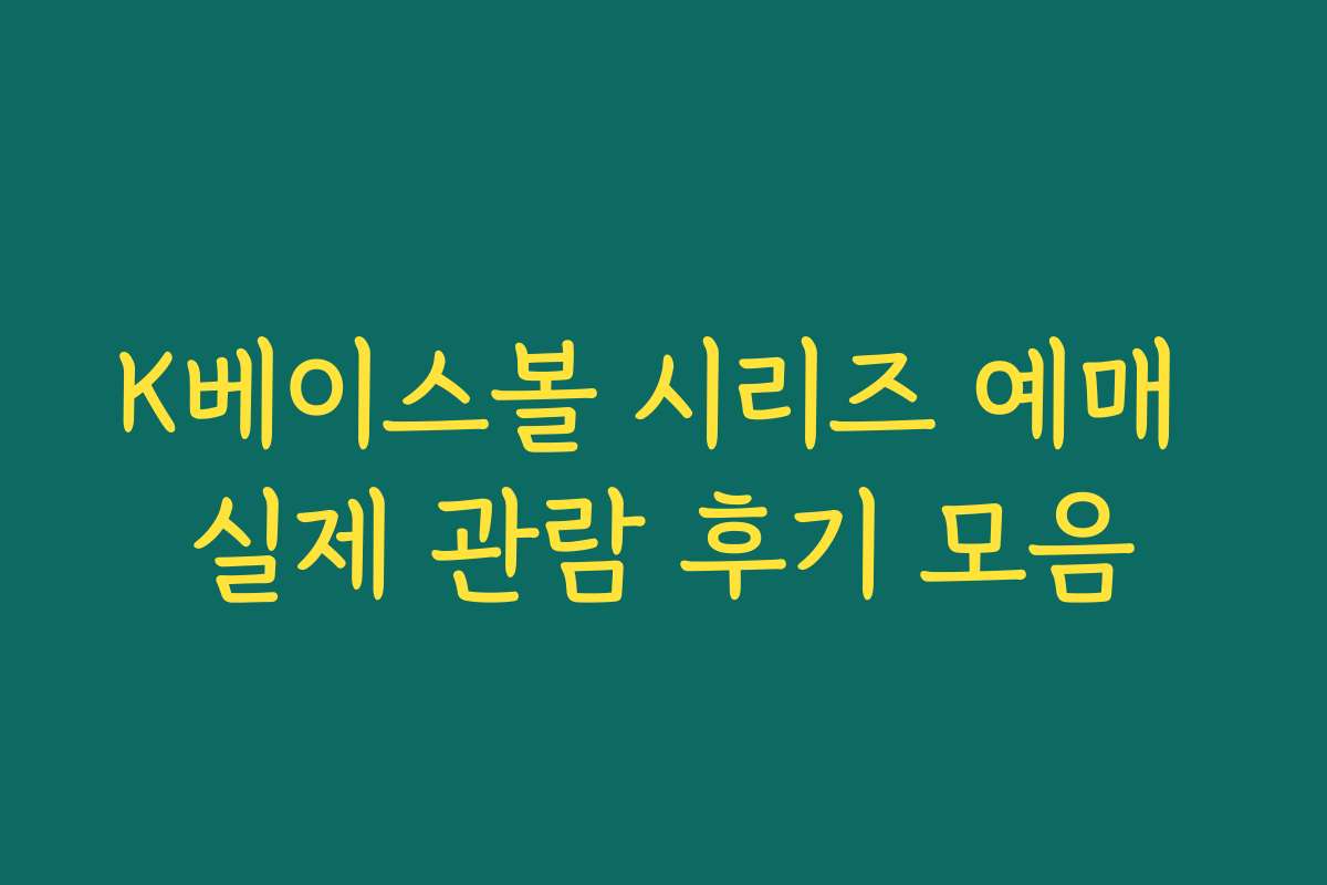 K베이스볼 시리즈 예매 실제 관람 후기 모음 K베이스볼 시리즈 예매 실제 관람 후기 모음