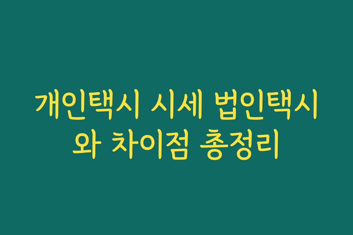 개인택시 시세 법인택시와 차이점 총정리 개인택시 시세 법인택시와 차이점 총정리