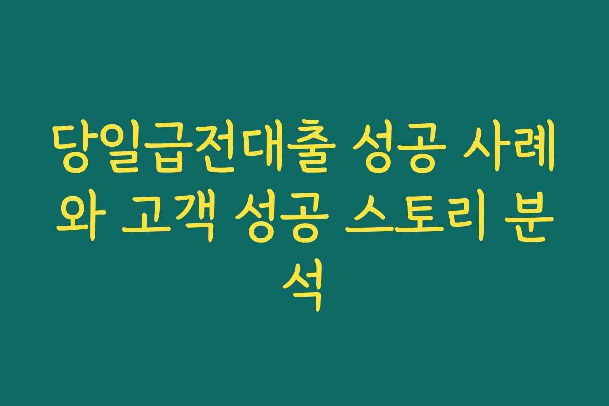 당일급전대출 성공 사례와 고객 성공 스토리 분석