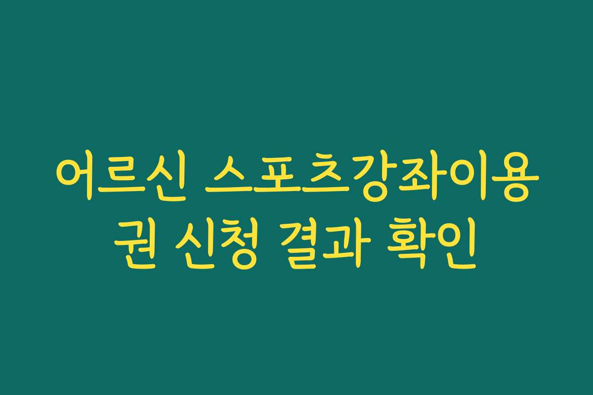 어르신 스포츠강좌이용권 신청 결과 확인