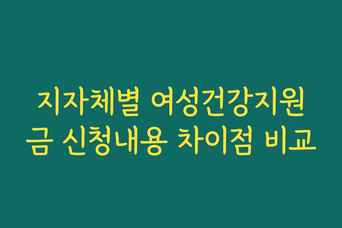지자체별 여성건강지원금 신청내용 차이점 비교