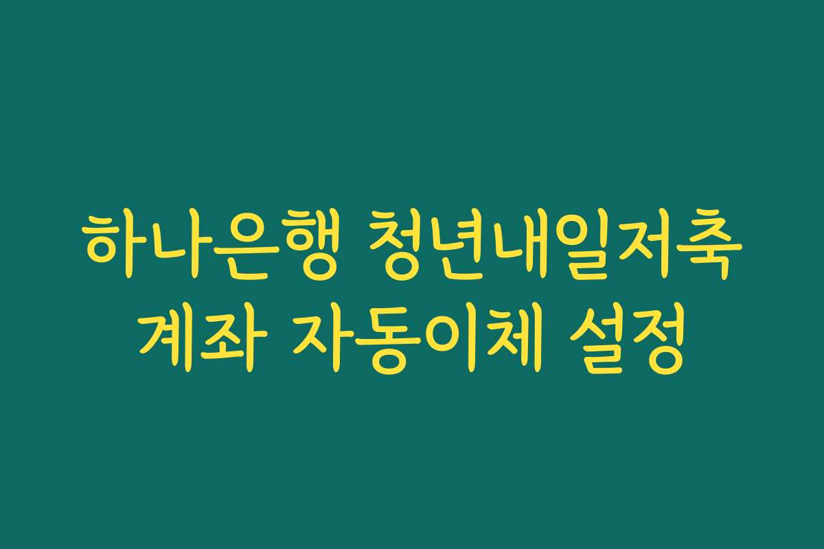 하나은행 청년내일저축계좌 자동이체 설정
