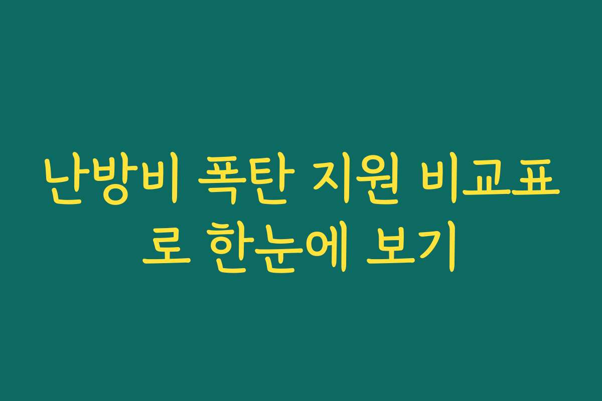 난방비 폭탄 지원 비교표로 한눈에 보기