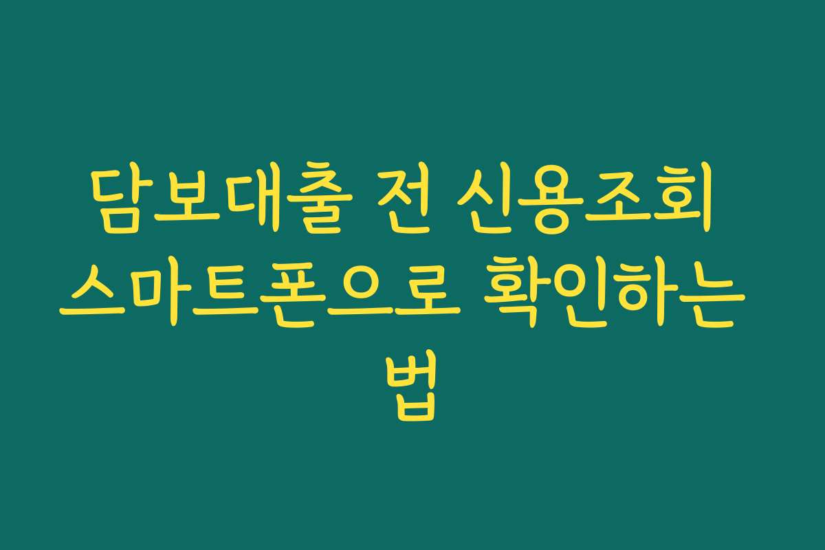 담보대출 전 신용조회 스마트폰으로 확인하는 법
