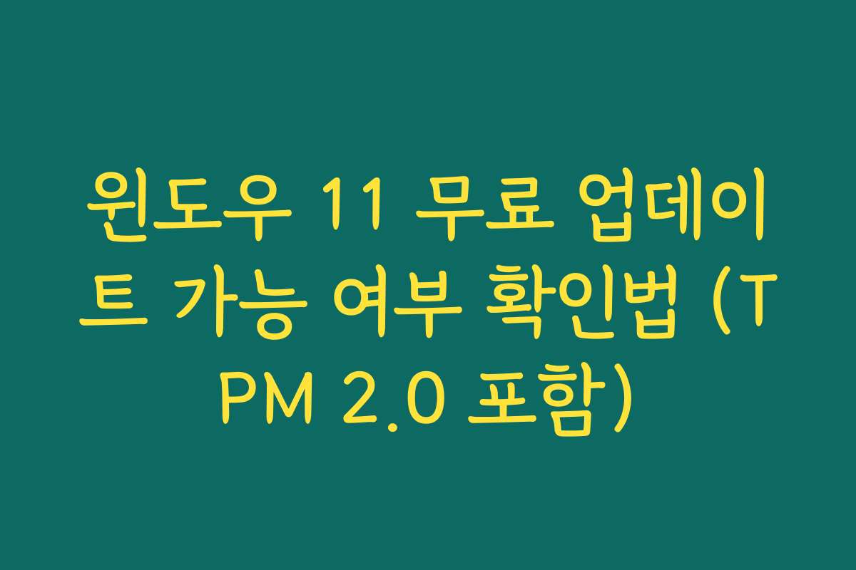 윈도우 11 무료 업데이트 가능 여부 확인법 (TPM 2.0 포함)