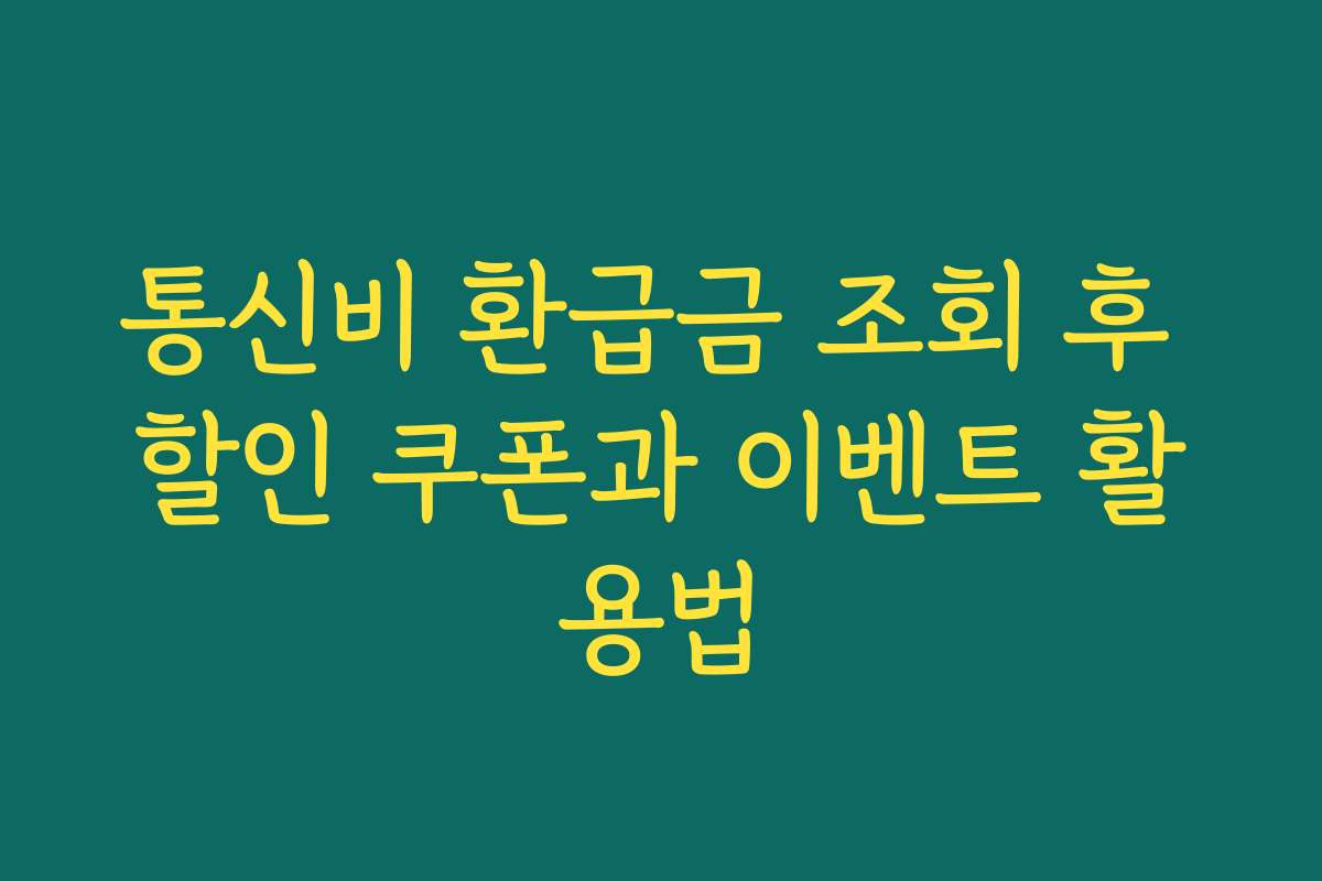 통신비 환급금 조회 후 할인 쿠폰과 이벤트 활용법