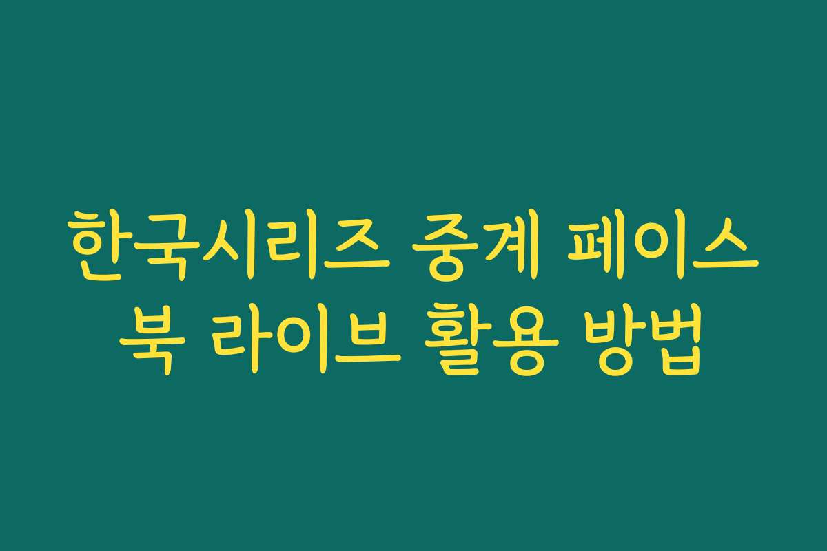 한국시리즈 중계 페이스북 라이브 활용 방법 한국시리즈 중계 페이스북 라이브 활용 방법