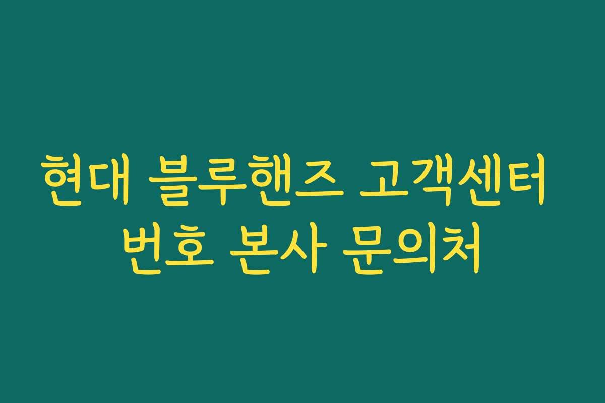 현대 블루핸즈 고객센터 번호 본사 문의처 현대 블루핸즈 고객센터 번호 본사 문의처