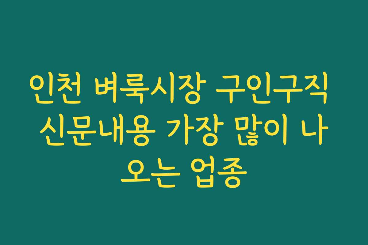 인천 벼룩시장 구인구직 신문내용 가장 많이 나오는 업종 인천 벼룩시장 구인구직 신문내용 가장 많이 나오는 업종