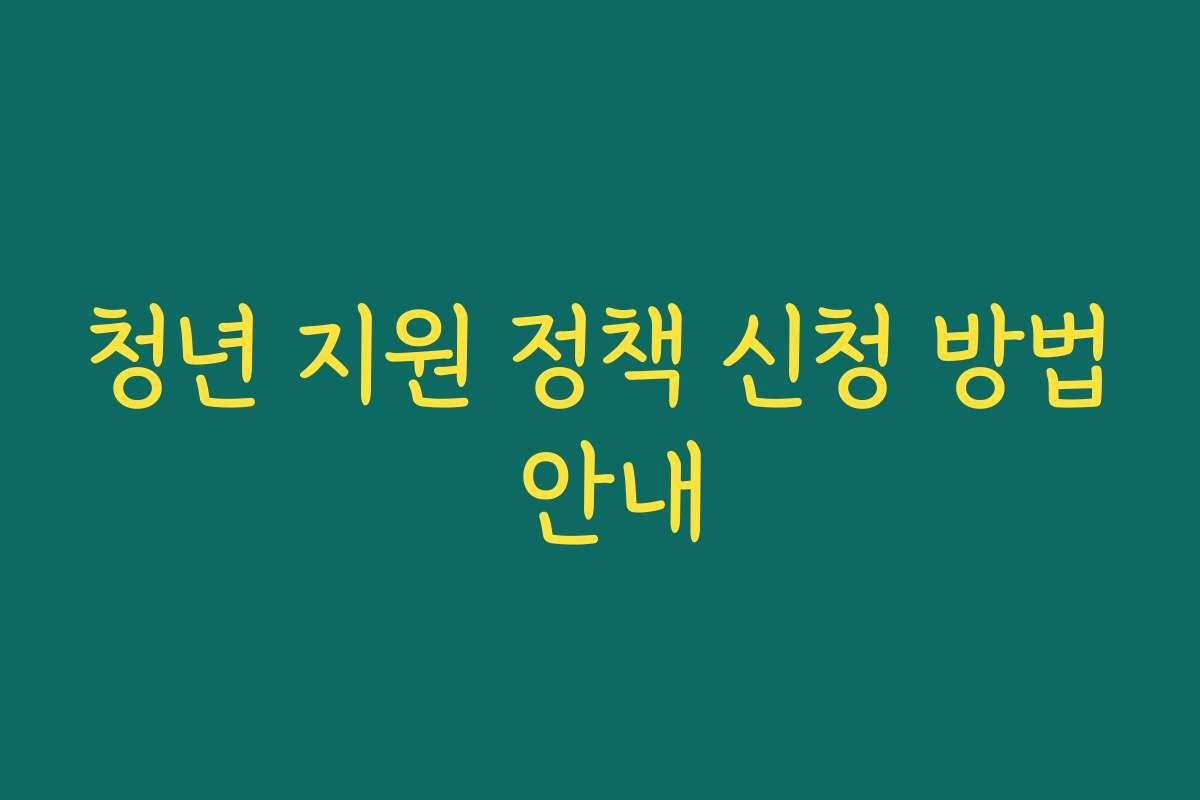 청년 지원 정책 신청 방법 안내
