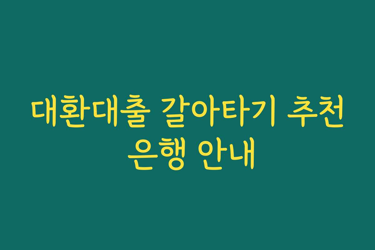 대환대출 갈아타기 추천 은행 안내 대환대출 갈아타기 추천 은행 안내