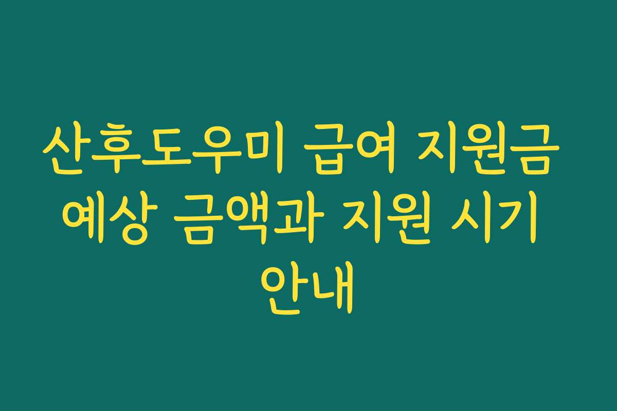 산후도우미 급여 지원금 예상 금액과 지원 시기 안내