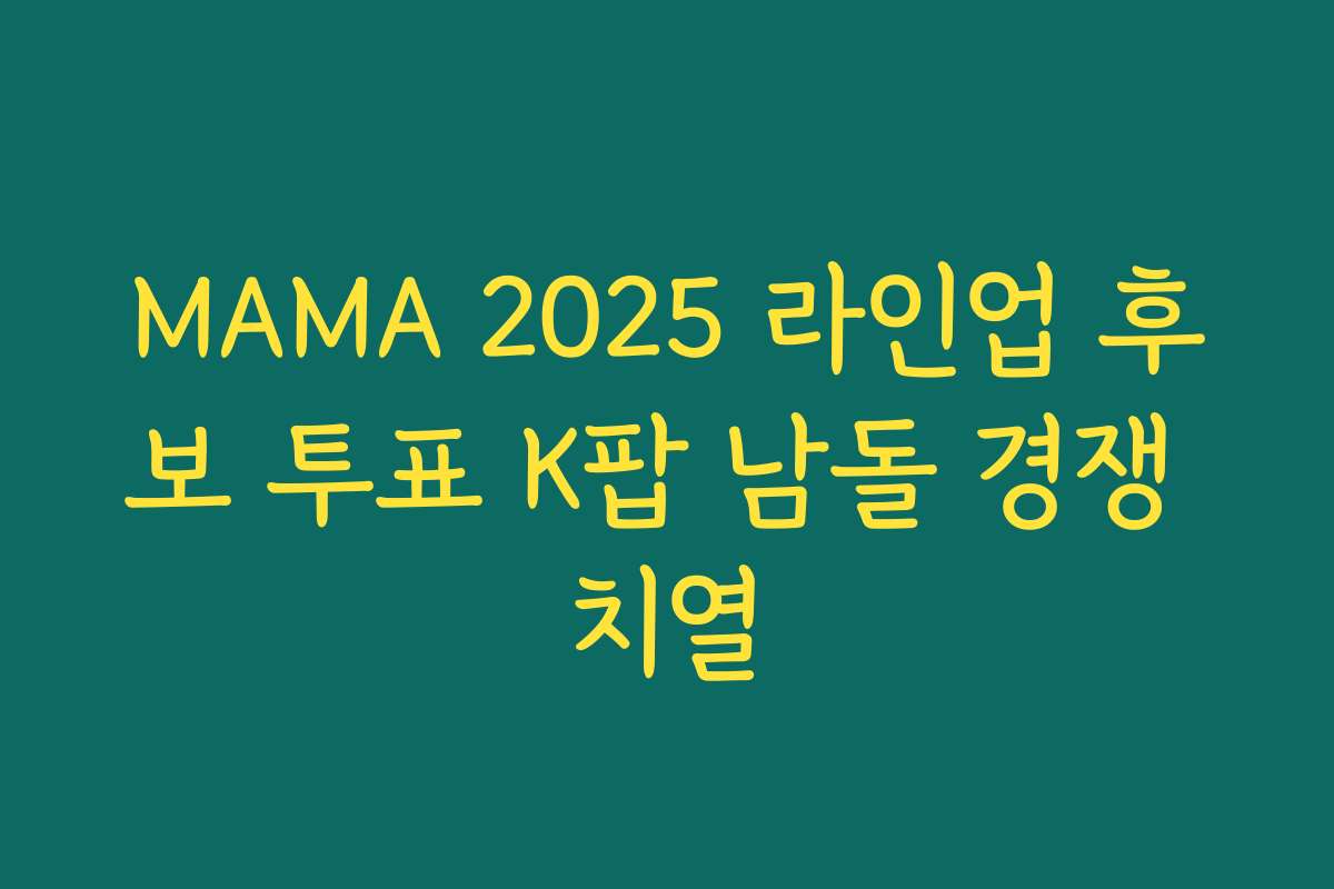 MAMA 2025 라인업 후보 투표 K팝 남돌 경쟁 치열 MAMA 2025 라인업 후보 투표 K팝 남돌 경쟁 치열