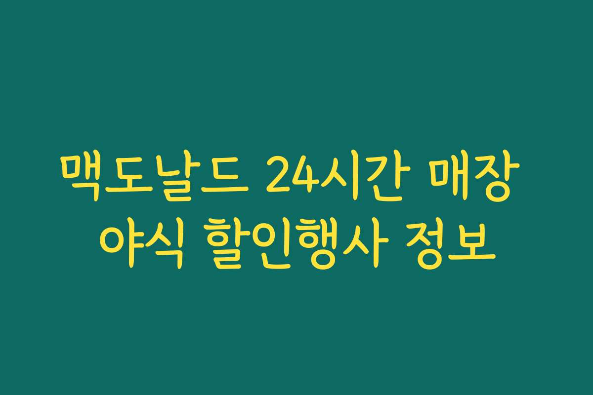맥도날드 24시간 매장 야식 할인행사 정보 맥도날드 24시간 매장 야식 할인행사 정보