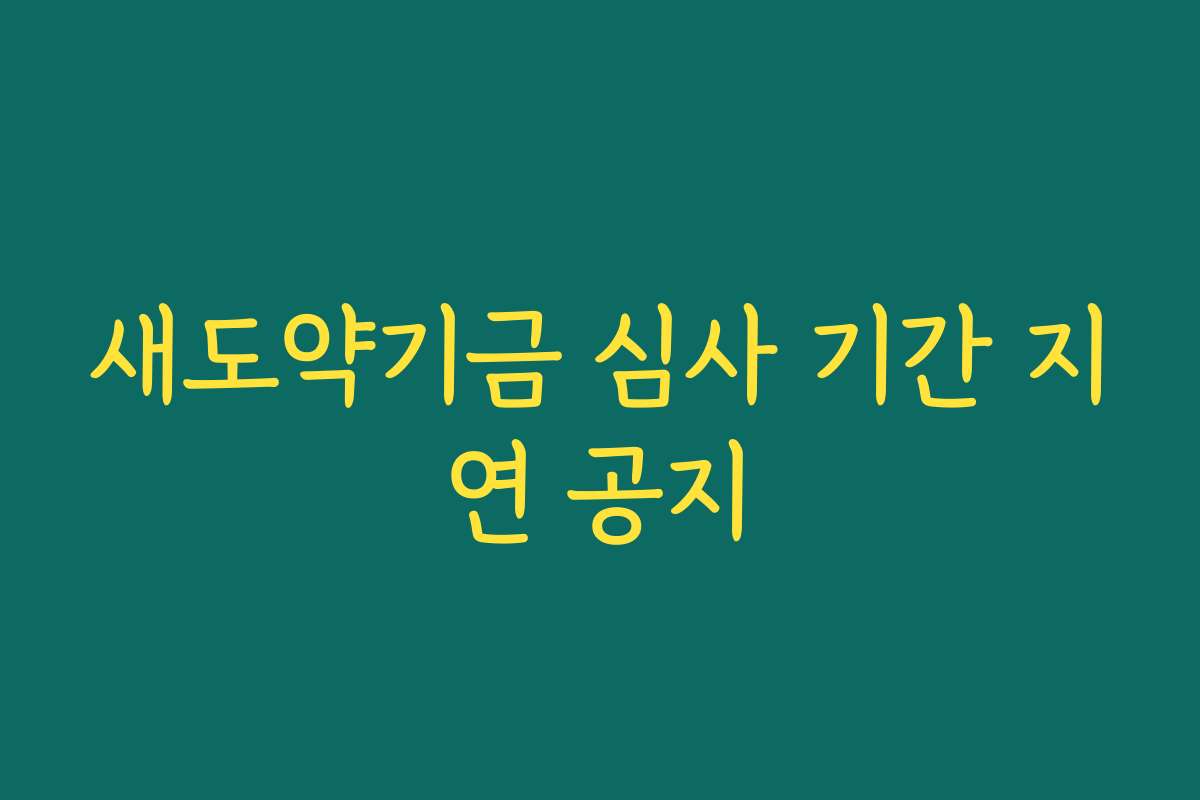새도약기금 심사 기간 지연 공지