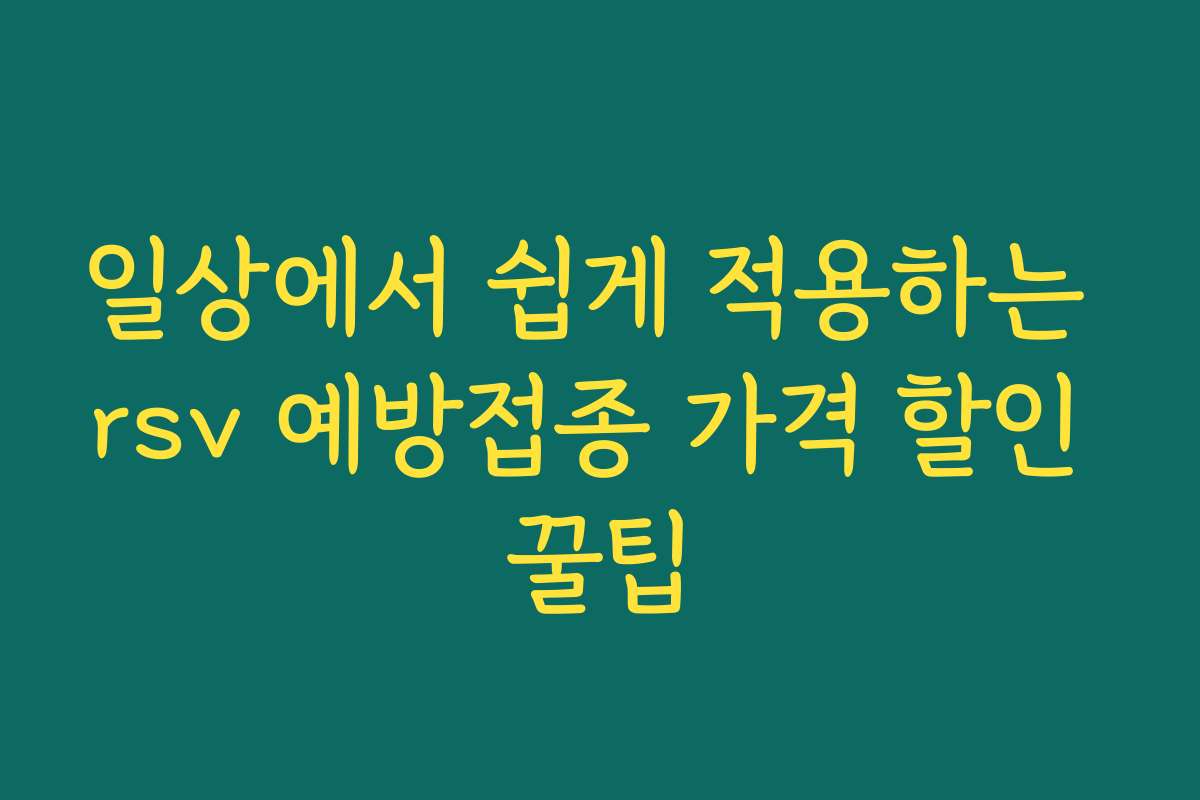 일상에서 쉽게 적용하는 rsv 예방접종 가격 할인 꿀팁