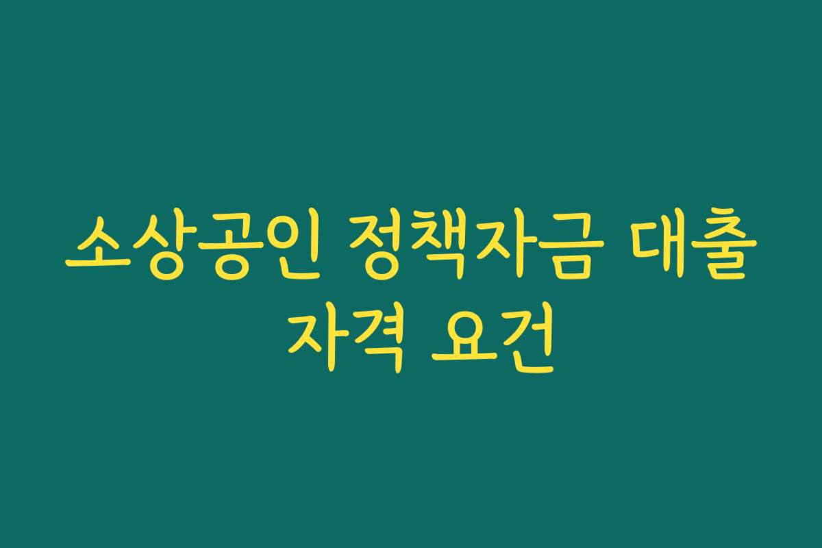 소상공인 정책자금 대출 자격 요건