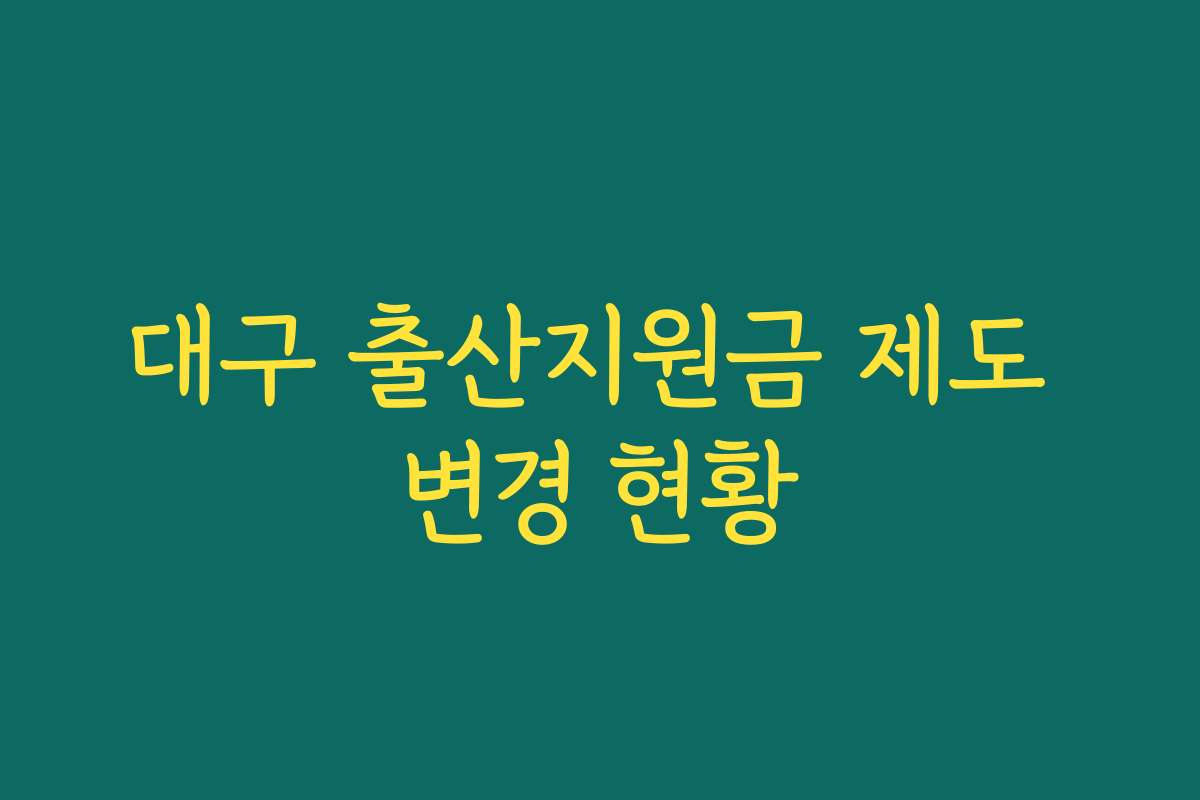 대구 출산지원금 제도 변경 현황