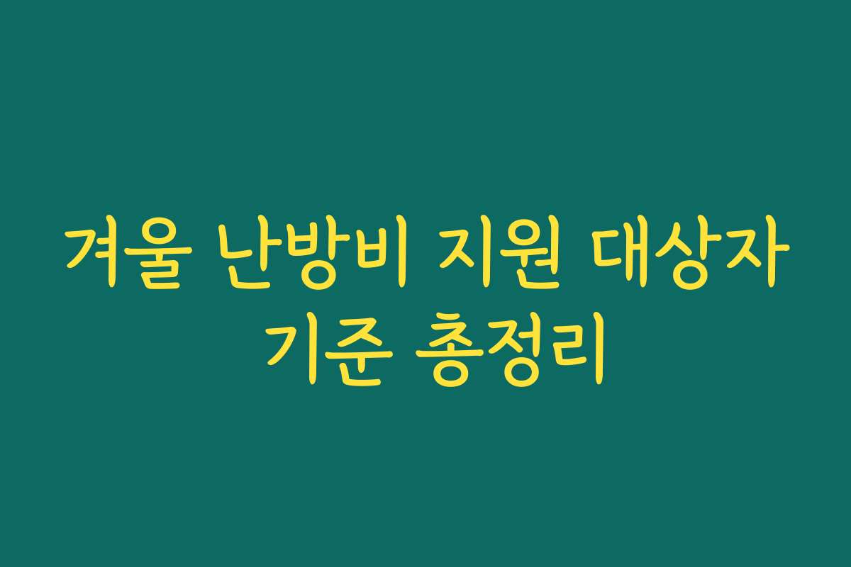 겨울 난방비 지원 대상자 기준 총정리