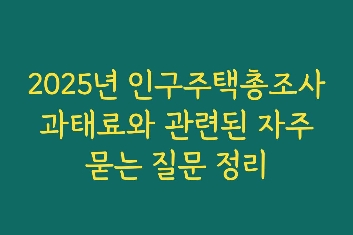 2025년 인구주택총조사 과태료와 관련된 자주 묻는 질문 정리