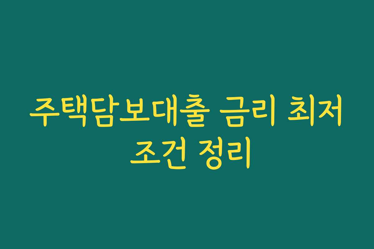 주택담보대출 금리 최저 조건 정리