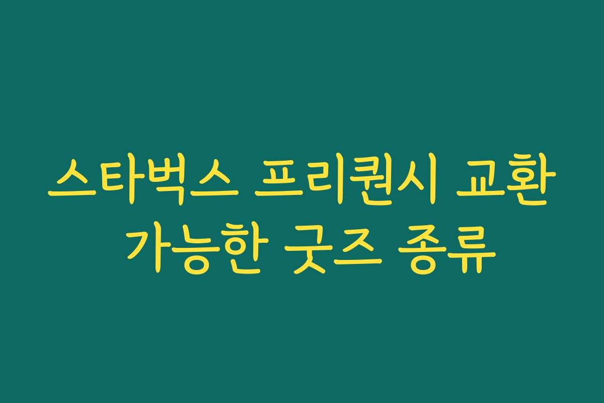 스타벅스 프리퀀시 교환 가능한 굿즈 종류 스타벅스 프리퀀시 교환 가능한 굿즈 종류