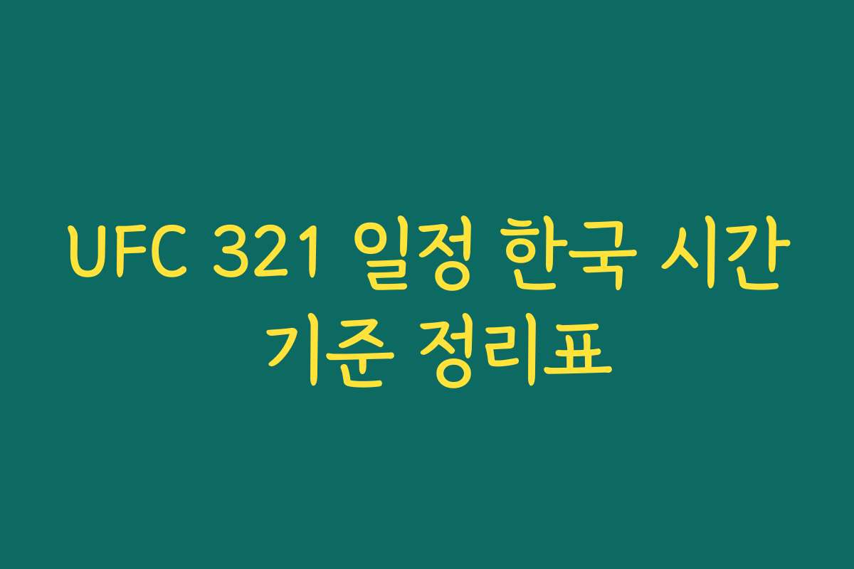 UFC 321 일정 한국 시간 기준 정리표 UFC 321 일정 한국 시간 기준 정리표