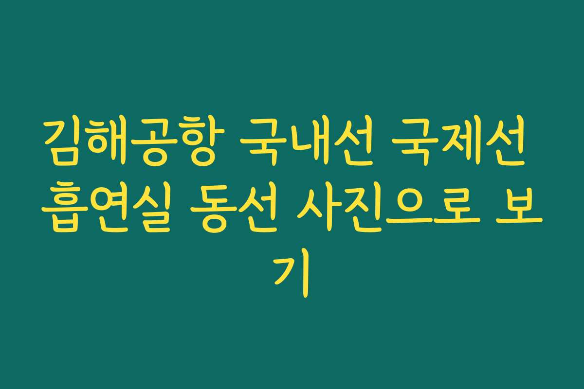 김해공항 국내선 국제선 흡연실 동선 사진으로 보기 김해공항 국내선 국제선 흡연실 동선 사진으로 보기