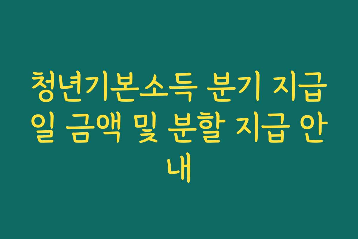 청년기본소득 분기 지급일 금액 및 분할 지급 안내