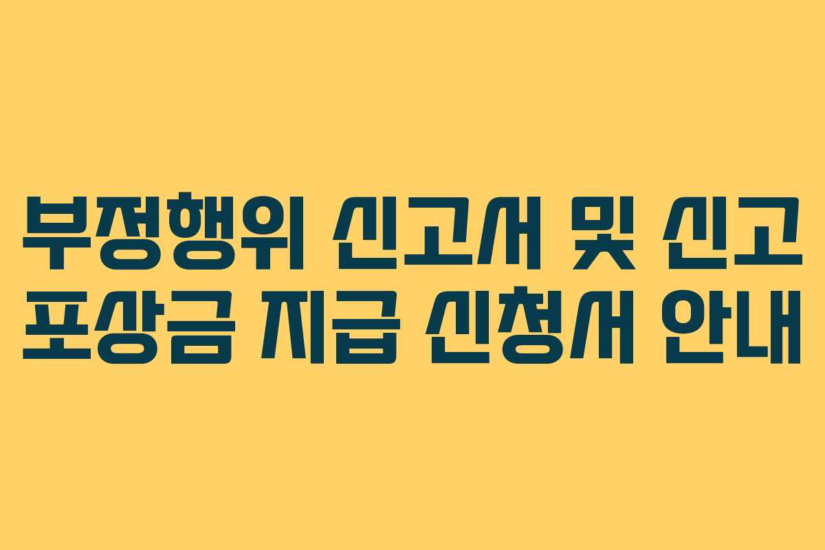 부정행위 신고서 및 신고 포상금 지급 신청서 안내 부정행위 신고서 및 신고 포상금 지급 신청서 안내