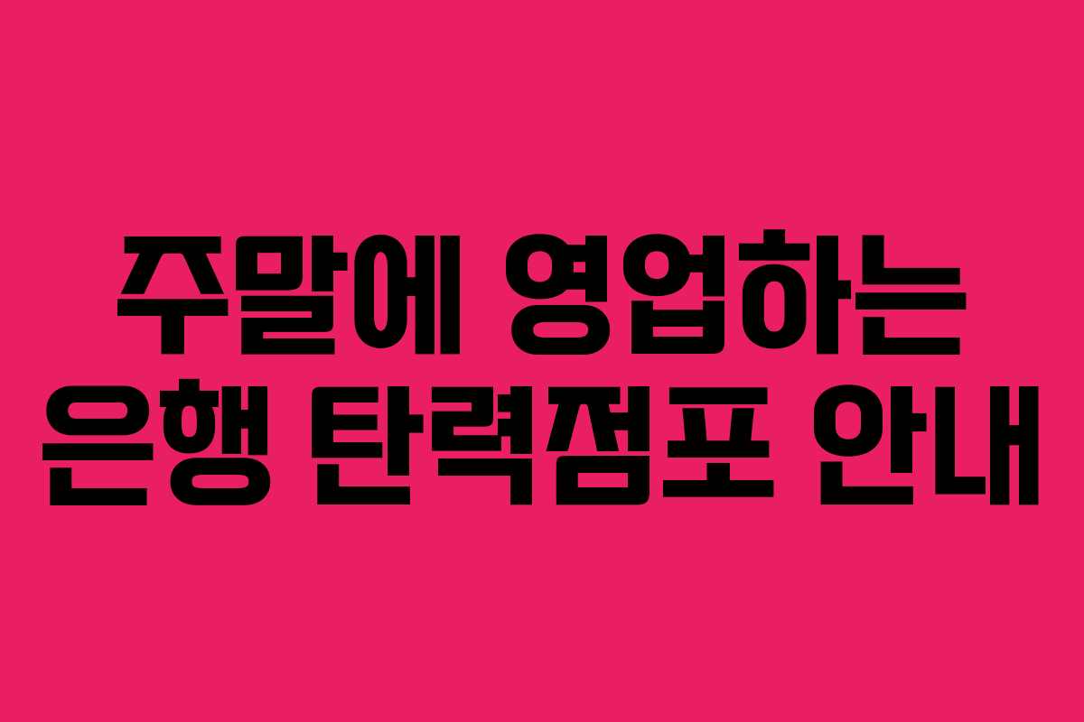 주말에 영업하는 은행 탄력점포 안내 주말에 영업하는 은행 탄력점포 안내