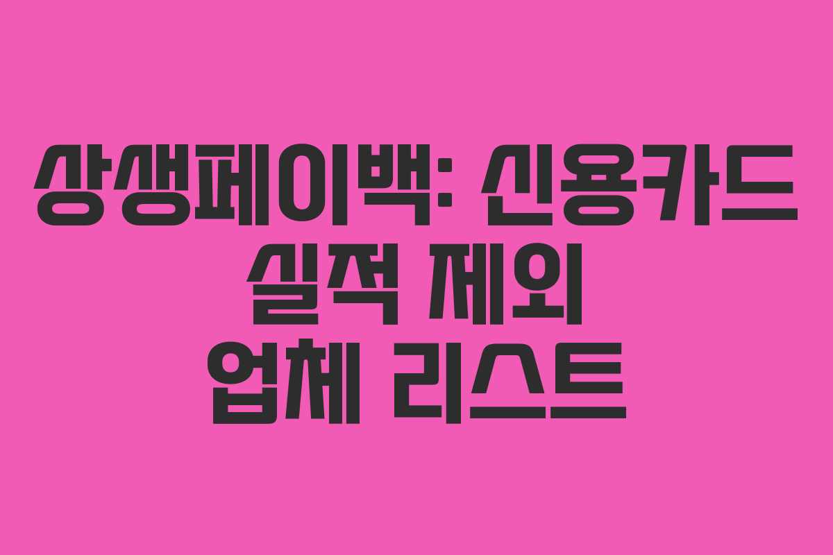 상생페이백: 신용카드 실적 제외 업체 리스트 상생페이백: 신용카드 실적 제외 업체 리스트