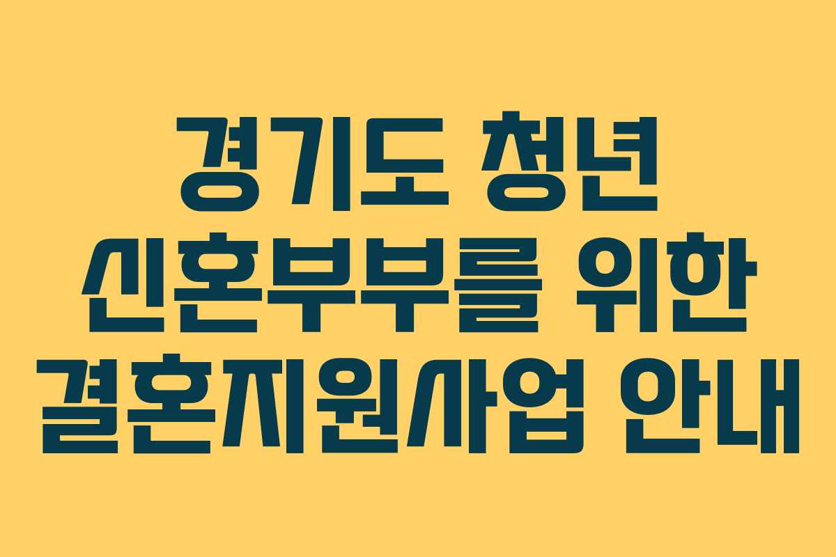 경기도 청년 신혼부부를 위한 결혼지원사업 안내 경기도 청년 신혼부부를 위한 결혼지원사업 안내