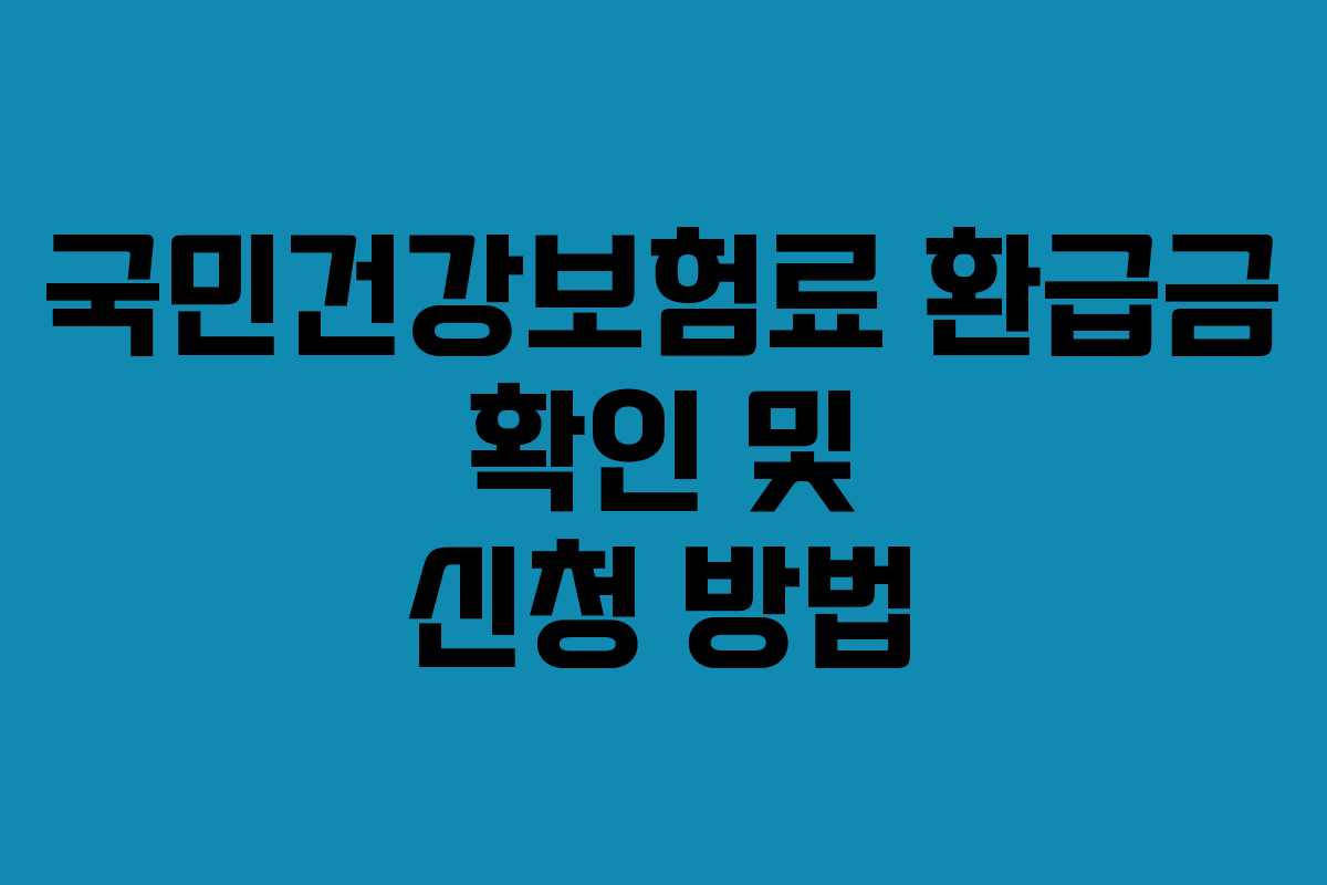 국민건강보험료 환급금 확인 및 신청 방법
