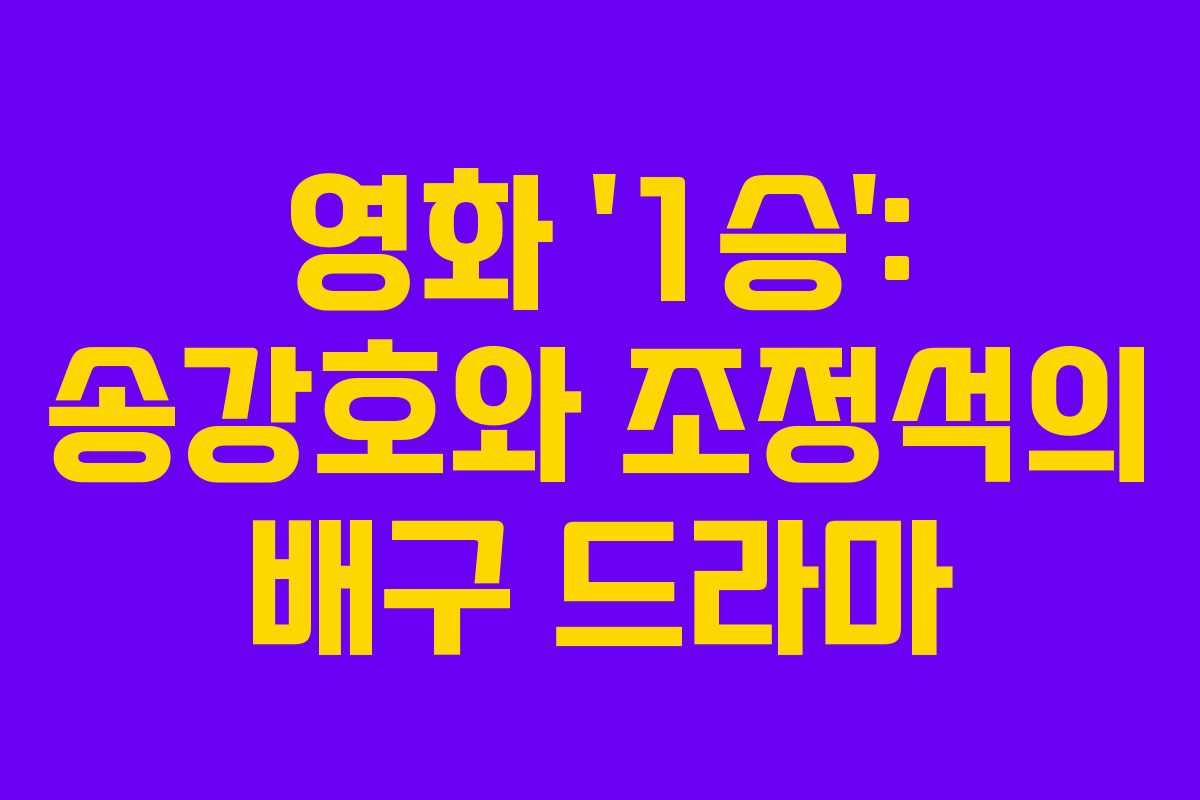 영화 ‘1승’: 송강호와 조정석의 배구 드라마