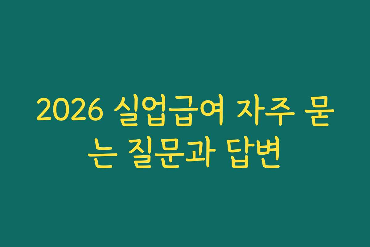 2026 실업급여 자주 묻는 질문과 답변