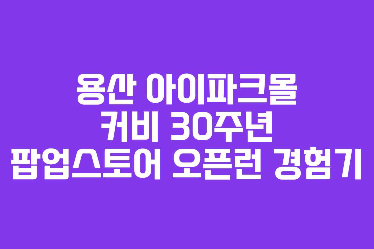 용산 아이파크몰 커비 30주년 팝업스토어 오픈런 경험기 용산 아이파크몰 커비 30주년 팝업스토어 오픈런 경험기