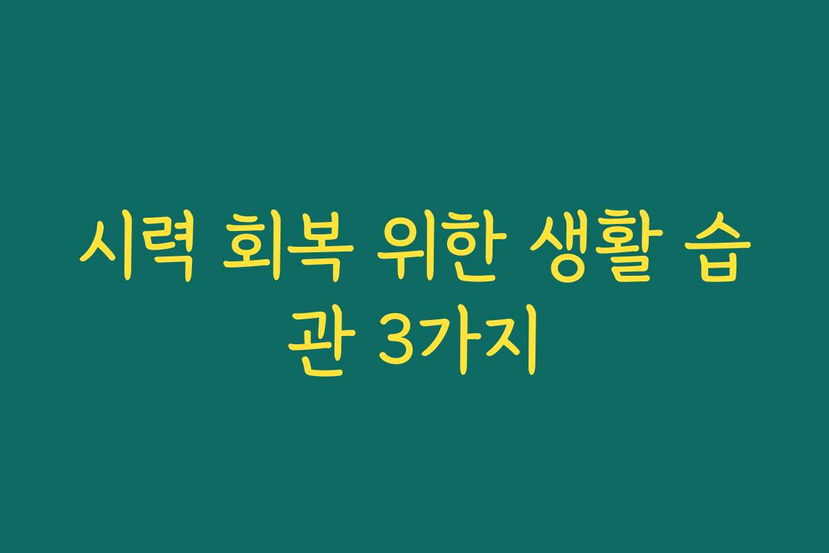 시력 회복 위한 생활 습관 3가지