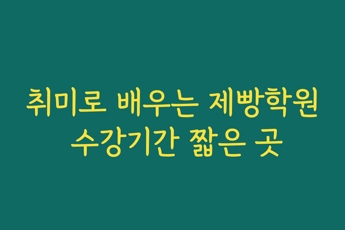 취미로 배우는 제빵학원 수강기간 짧은 곳