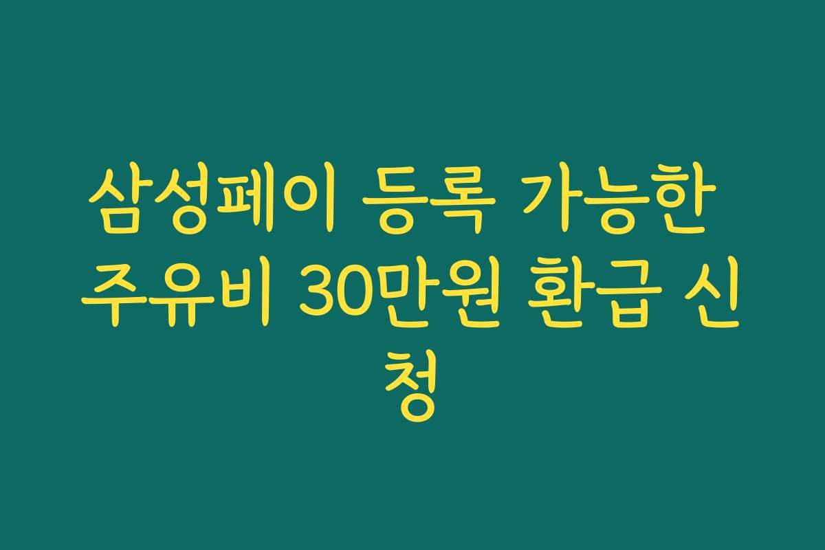 삼성페이 등록 가능한 주유비 30만원 환급 신청