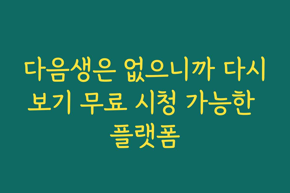 다음생은 없으니까 다시보기 무료 시청 가능한 플랫폼