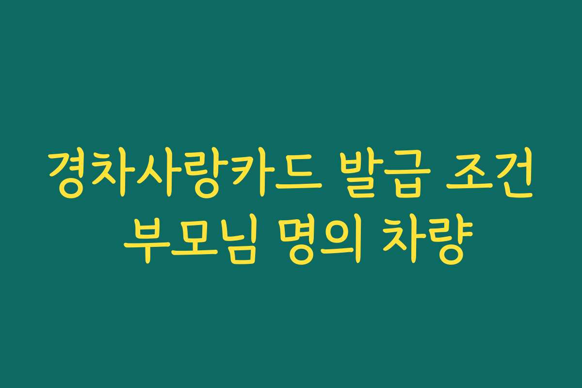 경차사랑카드 발급 조건 부모님 명의 차량
