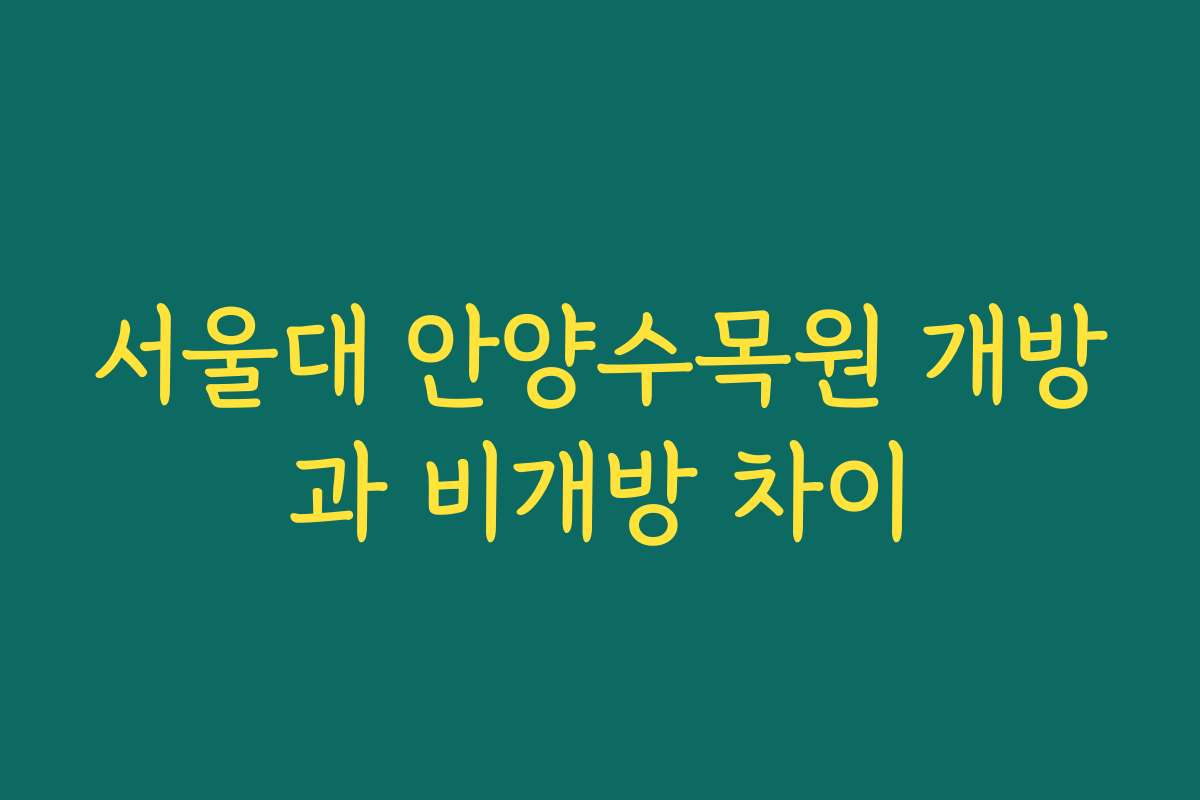 서울대 안양수목원 개방과 비개방 차이